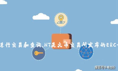 在TP钱包中，HT（火币通证）的合约地址是与该代币相关的重要信息，它允许用户在支持的区块链上进行交易和查询。HT是火币交易所发布的ERC-20代币，使用以太坊区块链。了解HT合约地址及其背景，可以帮助用户更好地管理他们的数字资产。

### 深度解析TP钱包中的HT合约地址及其应用