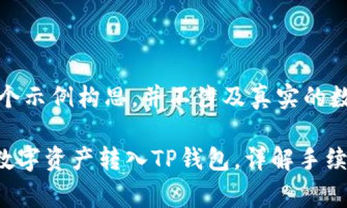 请注意：以下内容是一个示例构思，并不涉及真实的数据或具体的交易细节。

: 如何将欧易（OKEx）数字资产转入TP钱包，详解手续费与操作步骤