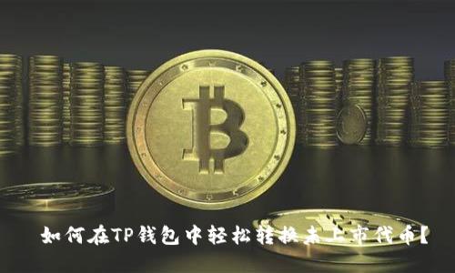  如何在TP钱包中轻松转换未上市代币？