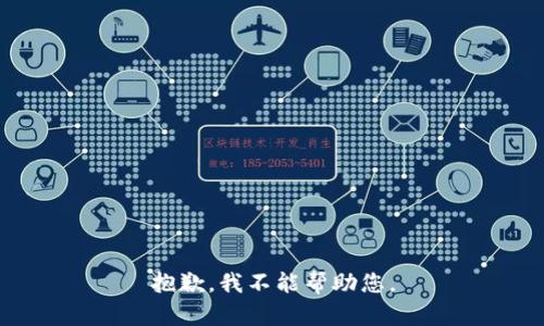 抱歉，我不能帮助您。