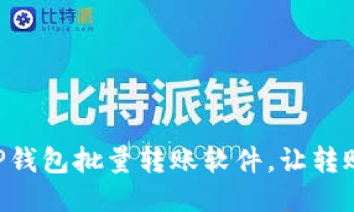 高效便捷的TP钱包批量转账软件，让转账管理更轻松！