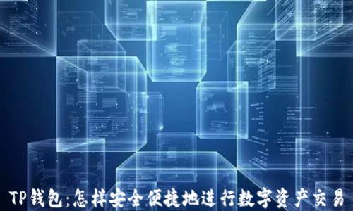 
TP钱包：怎样安全便捷地进行数字资产交易