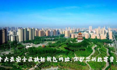 十大最安全区块链钱包网址：保护你的数字资产