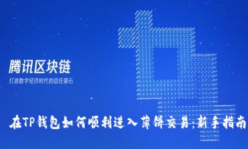  在TP钱包如何顺利进入薄饼交易：新手指南