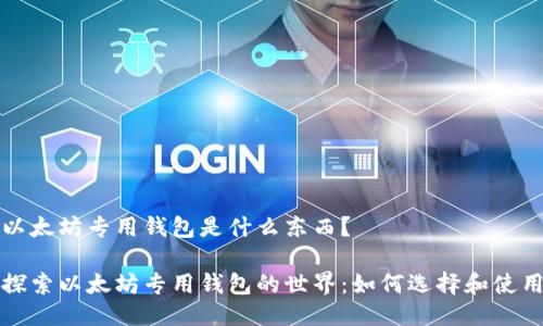以太坊专用钱包是什么东西？

探索以太坊专用钱包的世界：如何选择和使用