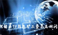 如何解决TP钱包矿工费不足