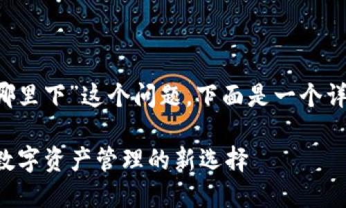 关于“T P钱包在哪里下”这个问题,下面是一个详细的解答和讨论。
### T P钱包:数字资产管理的新选择