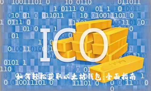 如何轻松获取以太坊钱包：全面指南