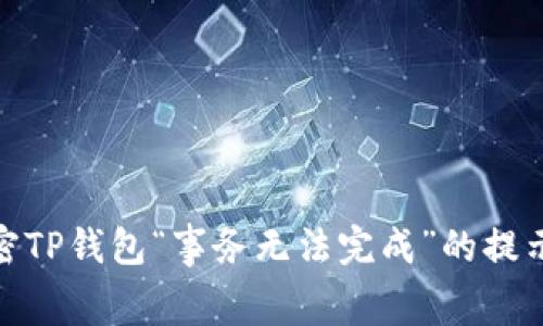 jiaotong解密TP钱包“事务无法完成”的提示及解决方案