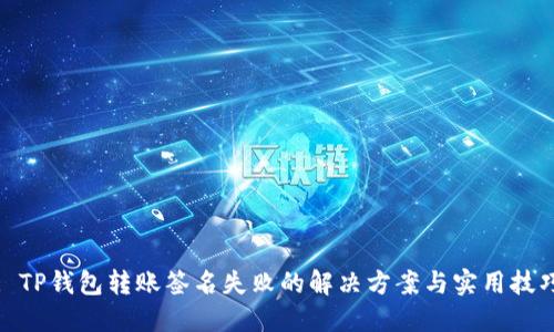 : TP钱包转账签名失败的解决方案与实用技巧