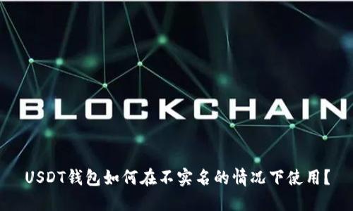USDT钱包如何在不实名的情况下使用？