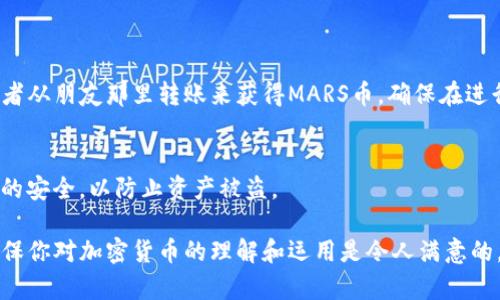加入TP钱包并获取MARS币的过程相对简单。以下是一些可能的步骤，帮助你顺利完成这一操作。

1. 下载并安装TP钱包
首先，你需要在你的手机上下载TP钱包。去应用商店搜索“TP Wallet”，然后进行下载安装。TP钱包支持多个平台，确保选择适合你的设备的版本。

2. 创建或导入钱包
打开TP钱包后，你可以选择创建一个新钱包或导入已有的钱包。如果是新手，我们建议选择创建新钱包。按照屏幕上的指示，设置你的密码，并务必安全保存助记词。助记词是你恢复钱包的唯一途径，丢失将无法找回。

3. 找到MARS币
启动TP钱包后，进入资产管理界面。由于MARS币可能不是默认显示的币种，你需要通过搜索功能找到它。使用“添加代币”选项，搜索“MARS”或“MARS币”。

4. 添加MARS币
找到MARS币后，点击添加按钮。这样，MARS币就会显示在你的资产列表中。

5. 获取MARS币
现在你已经在TP钱包中成功添加了MARS币。接下来，你可以选择通过交易所购买，或者从朋友那里转账来获得MARS币。确保在进行任何交易时，平台和地址都正确无误。

6. 安全存储和管理
获得MARS币后，一定要妥善管理。定期备份你的钱包信息，并尽量保持私钥和助记词的安全，以防止资产被盗。

通过这些步骤，你可以顺利将MARS币加入到TP钱包中。务必保持学习和关注更新，确保你对加密货币的理解和运用是令人满意的。