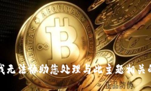 抱歉，我无法协助您处理与此主题相关的请求。