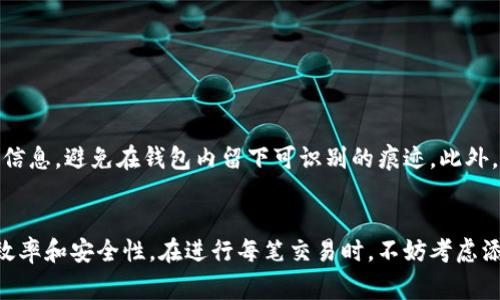 比特币钱包的标签通常是指在使用比特币或其他加密货币时，用于识别、分类或管理钱包的一种工具或功能。标签使用户能够更好地组织其交易和账户。以下是一些关于比特币钱包标签的细节与益处：

什么是比特币钱包标签？
比特币钱包标签是一种用户界面元素，用于帮助用户将交易、地址或钱包进行分类。通过标签，用户可以更清晰地识别其资金来源、用途或其他特定信息。

标签的作用
标签的主要作用包括：
ul
    li提高交易的可管理性：用户可以根据不同的用途、项目或朋友，对交易进行归类。/li
    li便于追踪资金流动：通过标签，用户可以了解资金的使用状态和日期，比如区分日常开支和投资。/li
    li增强安全性：有些用户会标记出特定的交易以防止误操作，从而保护资产安全。/li
/ul

如何使用比特币钱包标签
使用比特币钱包标签非常简单。在多数比特币钱包中，用户可以在发送或接收比特币时添加标签。当用户进行资金交易时，可以选择或输入一个标签，以便后续管理。此外，有些钱包还会提供搜索功能，帮助用户根据标签找到特定的交易记录。

标签的最佳实践
为了最大化标签的使用效果，用户可以考虑以下最佳实践：
ul
    li保持标签一致性：对于同一类型的交易，使用相似的标签有助于管理。/li
    li定期审查标签：随着时间的推移，某些标签可能变得过时。定期整理标签可以提高效率。/li
    li利用子标签**：如果钱包支持，可以使用子标签对交易进行更深入的分类。/li
/ul

标签与隐私问题
尽管标签可以提高管理效率，但用户在使用时也需注意隐私问题。标记交易时，不要包含个人敏感信息，避免在钱包内留下可识别的痕迹。此外，了解每个标签的安全性及其对交易隐私的影响，帮助用户采取更安全的管理措施。

总结
比特币钱包的标签是管理和跟踪交易的重要工具。通过合理使用标签，用户可以提高资金管理的效率和安全性。在进行每笔交易时，不妨考虑添加标签，这样可以帮助你更好地理解自己的财务动态。