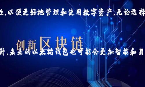 以太坊钱包的大小和特性可以在不同的上下文中有不同的解释。以下是简要的概述，涵盖了一些相关的信息。

### 以太坊钱包的总体概述

以太坊钱包是一个用于存储、管理和交易以太币（ETH）及各种代币的工具。与比特币钱包不同，因以太坊支持智能合约，它们的功能和类型也更加多样化。

### 以太坊钱包的类型

1. **线上钱包（Web Wallets）**
   - 这种钱包可以通过浏览器使用，方便但存在安全隐患。
   
2. **手机钱包（Mobile Wallets）**
   - 这类钱包适合在移动设备上使用，通常具有良好的用户体验。
   
3. **桌面钱包（Desktop Wallets）**
   - 提供更高的安全性，适合大额存储，但使用上可能没有手机钱包方便。
   
4. **硬件钱包（Hardware Wallets）**
   - 物理设备，最高安全性，可以在离线状态下存储资产。
   
5. **纸钱包（Paper Wallets）**
   - 以纸张形式保存私钥，安全但易损坏。

### 以太坊钱包的容量

以太坊钱包的“大小”并不单指其存储的空间，而是包括了存储资产的种类和数量。每个以太坊钱包都可以存储多个代币，因此它的“容量”实际上是无上限的。钱包的大小更多取决于存储的资产种类、资产数量以及使用钱包的人数。

### 以太坊钱包的安全性

不论选择何种钱包，安全性都是最重要的考量因素。建议使用硬件钱包等较为安全的方式来存储大额资产。此外，启用双重验证、保管好私钥和恢复词也是保护钱包安全的重要措施。

### 用户增长与技术演进

以太坊生态系统近年来经历了快速的增长。越来越多的人了解区块链并开始使用以太坊钱包。根据数据显示，以太坊活跃地址数量呈现出持续增长的趋势，说明更多用户参与到这一生态中。

### 总结

以太坊钱包的“大小”问题并没有简单的答案。在使用过程中，关键是关注其安全性、便捷性和适用性，以便更好地管理和使用数字资产。无论选择哪种钱包，保持对安全的高度警惕，并定期检查和更新安全措施，始终是保护数字资产的最佳实践。

### 今后的发展方向

以太坊社区一直在努力改进底层技术。随着以太坊2.0的推进，网络的可扩展性和安全性将得到提升。未来的以太坊钱包也可能会更加智能和易于使用，采用更先进的安全技术。

希望这些信息能为您提供一些关于以太坊钱包的基本理解。如果您有更多具体问题，请随时提问。