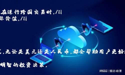 在TP钱包（TP Wallet）中，显示的货币类型取决于用户的设置以及所选择的交易对。TP钱包支持多种加密货币资产，用户可以在钱包中查看资产的当前价值，这些资产一般以美元（USD）或人民币（CNY）为基准。

如何设置TP钱包的货币显示

在TP钱包中，用户可以轻松设置自己希望显示的货币类型。
具体步骤如下：
ol
    li打开TP钱包应用程序。/li
    li进入个人设置菜单。/li
    li找到“货币显示”选项。/li
    li选择你希望使用的货币类型，例如美元或人民币。/li
/ol

完成以上步骤后，钱包中的资产价值将会自动转换为你选择的货币类型，便于和管理自己的资产。

影响货币显示的因素

在TP钱包中，货币显示受到多个因素的影响，包括：
ul
    li用户所在的地区：有些区域的用户可能默认显示当地货币。/li
    li市场行情：加密货币的价格波动可能会影响显示的货币价值。/li
    li交易对选择：当用户选择不同的交易对时，显示的货币也可能会有所改变。/li
/ul

为什么选择美元或人民币

对于很多用户来说，选择显示美元或人民币有其特定的原因：
ul
    li美元是国际通用的货币，许多用户习惯于用美元来衡量资产的价值，尤其是在进行跨国交易时。/li
    li人民币则是中国用户的主要货币，使用人民币可以更直观地反映投资的实际价值。/li
/ul

总结

总之，TP钱包的货币显示选项是非常灵活的。用户可以设置自己最方便的显示方式，无论是美元还是人民币，都会帮助用户更好地管理和理解自己的加密资产。 

无论你选择显示哪一种货币，重要的是你能够清晰地了解自己的财务状况并做出明智的投资决策。