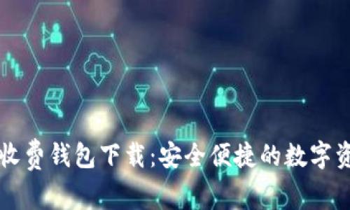 以太坊最新收费钱包下载：安全便捷的数字资产管理利器