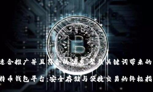 思考一个适合推广并且符合的优秀，聚焦关键词带来的具体成果。

最好的比特币钱包平台：安全存储与便捷交易的终极指南