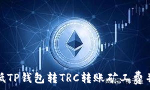   
如何有效降低TP钱包转TRC转账矿工费并确保安全性