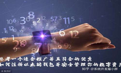 思考一个适合推广并且符合的优秀  
如何注册以太坊钱包并安全管理你的数字资产