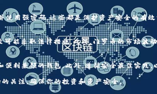 门罗币（Monero）是一种以隐私为核心的加密货币。它采用了特殊的加密技术，使得交易过程既安全又匿名。因为门罗币在隐私保护方面的优势，越来越多的人开始关注和使用这种数字货币。而TP钱包（Trust Wallet）作为一款多功能的加密货币钱包，吸引了无数用户的注意。但是，TP钱包是否可以存放门罗币呢？让我们深入探讨这个问题。

什么是TP钱包？
TP钱包是一款知名的去中心化钱包，支持多种加密货币的存储和管理。用户可以利用TP钱包收发加密货币，查看资产情况，以及参与去中心化金融（DeFi）项目等。TP钱包提供了简单易用的界面，适合新手用户使用。然而，它的支持币种是否包括门罗币呢？

门罗币的特点与优势
门罗币是一种专注于隐私保护的加密货币。与比特币等其他主流加密货币不同，门罗币采用了一种叫做环签名的技术，这使得交易过程中的发送者、接收者以及交易金额都无法被追踪。这种隐私特性让用户能够在不暴露身份的情况下进行交易。门罗币的这些优势吸引了越来越多人关注并使用它，但这也让一些交易平台和钱包对其持谨慎态度。

TP钱包是否支持门罗币？
经过多方查证，我们发现TP钱包目前并不直接支持门罗币。TP钱包支持的代币颇多，包括ERC20和BEP20等通用标准的代币，但门罗币这样特立独行的数字货币却未在其支持范围内。虽然TP钱包非常强大，但对于特定的隐私币种，用户可能需要寻找其他的解决方案。

存放门罗币的替代方案
如果TP钱包不支持门罗币，有哪些其他选择呢？这里有几个备选方案。首先，用户可以选择那些专门支持隐私币的加密货币钱包，例如Monero GUI钱包或MyMonero。这些钱包针对门罗币进行了，提供了更好的用户体验和安全性。

如何安全存放门罗币？
存储门罗币时，用户必须考虑安全性。首先，选择一个信誉良好的钱包是至关重要的。其次，合理设置钱包的安全性，开启两步验证，定期备份钱包数据，并使用强密码，这些都是保护资产安全的有效方法。此外，尽量避免在公共网络环境下进行交易，以减少被黑客攻击的风险。

使用门罗币的优势与风险
虽然门罗币在隐私性上具有无可比拟的优势，但也伴随着一些风险。例如，由于其本身的匿名交易特性，一些国家可能对门罗币的使用持谨慎态度，甚至可能采取法律措施。此外，门罗币的市场波动较大，投资时也需保持警惕。

总结与建议
对于那些打算使用门罗币的人来说，选择合适的钱包非常重要。虽然TP钱包不支持门罗币，但市场上有多种其他选择。用户应根据自身需求，选择安全和便利兼顾的钱包。此外，遵循安全最佳实践，以保护投资安全始终是值得重视的关键因素。

总之，门罗币的隐私特性使它在加密货币市场中独树一帜。虽然TP钱包不能存放门罗币，但寻找其他支持该币种的钱包并不会让你失望。请保持对市场的关注，确保你的投资和资产安全。