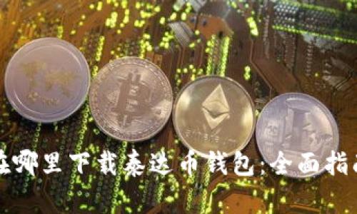 在哪里下载泰达币钱包：全面指南