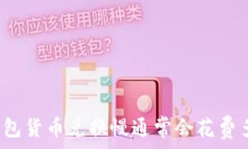   
TP钱包货币兑换慢通常会花费多久？