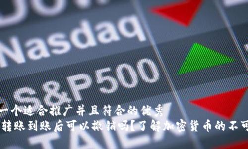 思考一个适合推广并且符合的优秀  
USDT转账到账后可以撤销吗？了解加密货币的不可逆性