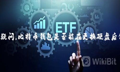 在这个数字化快速发展的时代，比特币和其他加密货币的使用越来越普遍，而在这其中，比特币钱包作为存储和管理比特币的重要工具，显得尤为重要。人们常常会有这样的疑问，比特币钱包是否能在更换硬盘后保持其功能，或者说更换硬盘对钱包数据的影响究竟有多大。本文将详细探讨这个问题，分析比特币钱包的工作原理、如何管理钱包数据，以及在更换硬盘时需要注意的事项。

比特币钱包能否在更换硬盘后正常使用？