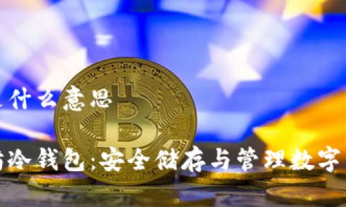 冷钱包以太坊是什么意思

深入了解以太坊冷钱包：安全储存与管理数字资产的最佳选择