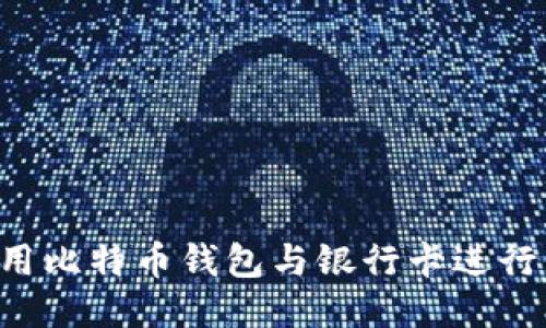 如何安全地使用比特币钱包与银行卡进行交易：全面指南
