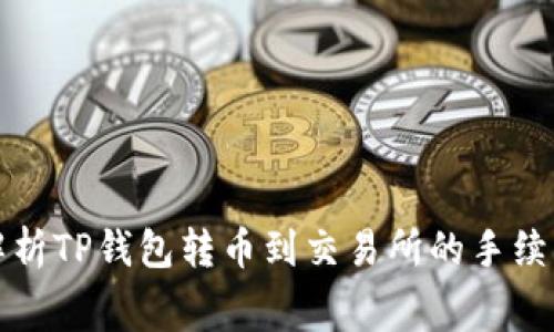 深入解析TP钱包转币到交易所的手续费问题