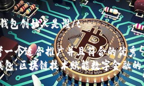 t p钱包创始人是谁/t 

思考一个适合推广并且符合的优秀  
TP钱包：区块链技术赋能数字金融的未来