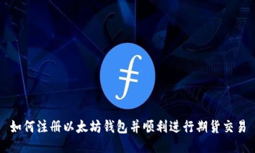 如何注册以太坊钱包并顺利进行期货交易