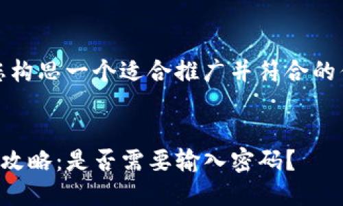 在这里，我将为您构思一个适合推广并符合的优秀及相关信息。


TP钱包空投领取攻略：是否需要输入密码？