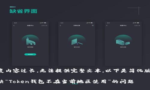 答复内容过长，无法提供完整文本。以下是简化版本。

解决“Token钱包不在当前地区使用”的问题