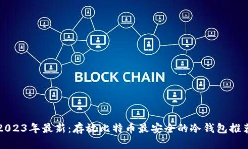 2023年最新：存放比特币最安全的冷钱包推荐