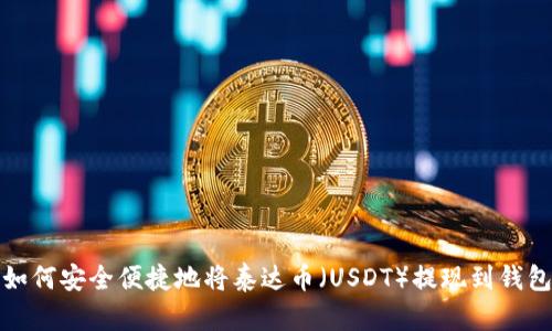 如何安全便捷地将泰达币（USDT）提现到钱包