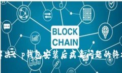 彻底解决t p钱包安装后病