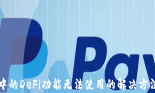 
TP钱包中的DeFi功能无法使用的解决方法与解析
