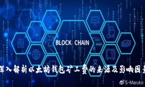 深入解析以太坊钱包矿工费的来源及影响因素