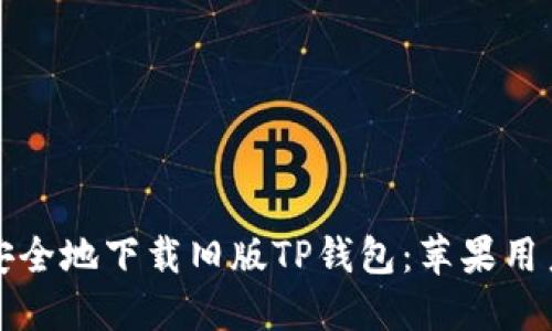 如何安全地下载旧版TP钱包：苹果用户指南