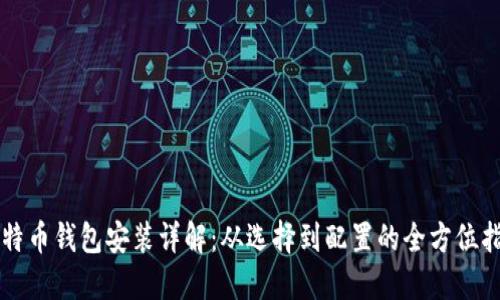 比特币钱包安装详解：从选择到配置的全方位指导