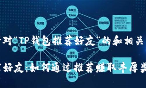 这是一个针对“TP钱包推荐好友”的和相关内容的框架

TP钱包推荐好友：如何通过推荐赚取丰厚奖励