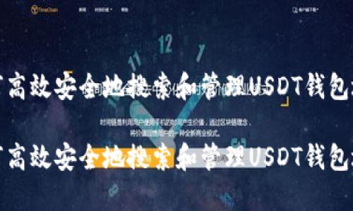 如何高效安全地搜索和管理USDT钱包地址

如何高效安全地搜索和管理USDT钱包地址