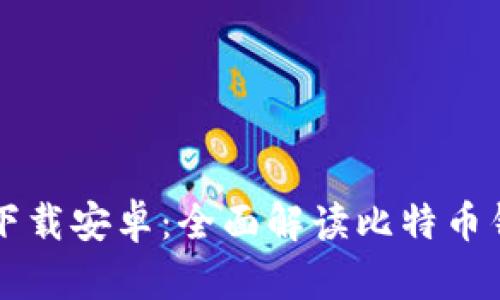 比特币历史钱包下载安卓：全面解读比特币钱包的使用与下载
